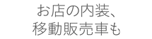 お店の内装,移動販売車も